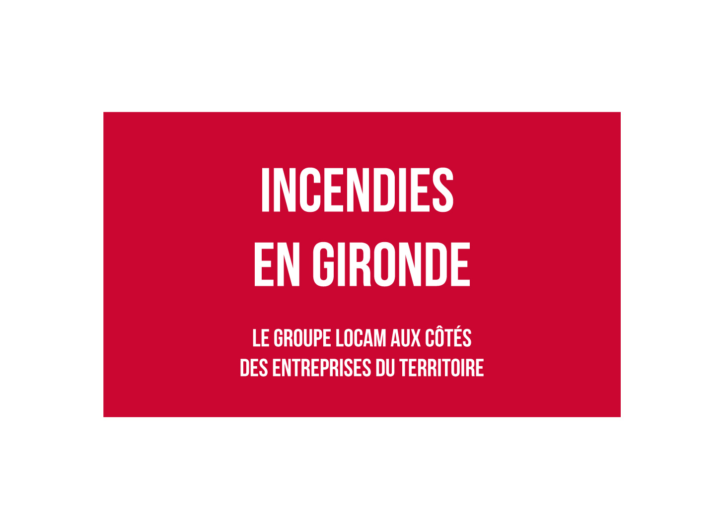 Incendies en Gironde : le Groupe LOCAM se mobilise aux côtés des entreprises du territoire